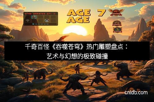 千奇百怪《吞噬苍穹》热门雕塑盘点：艺术与幻想的极致碰撞