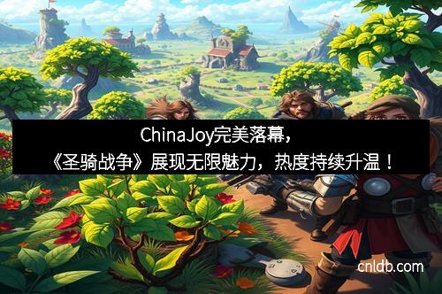 ChinaJoy完美落幕，《圣骑战争》展现无限魅力，热度持续升温！